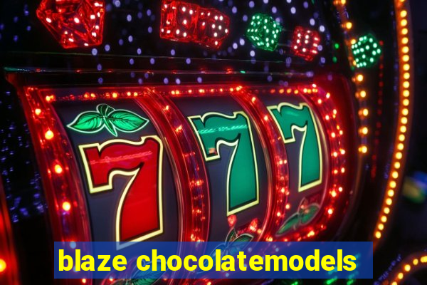 blaze chocolatemodels